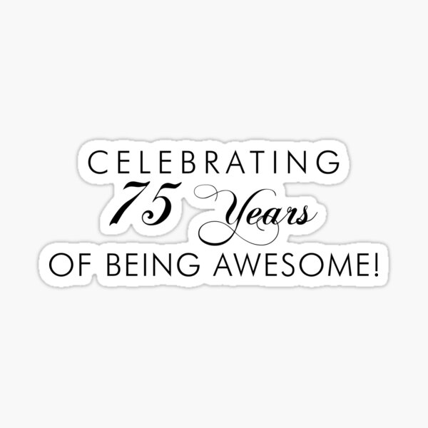 celebrating-75-years-of-being-awesome-75th-birthday-sticker-for-sale