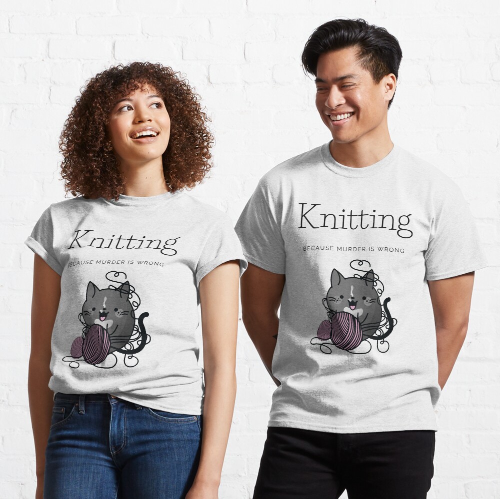 Knitting Because Murder is Wrong Classic T-Shirt