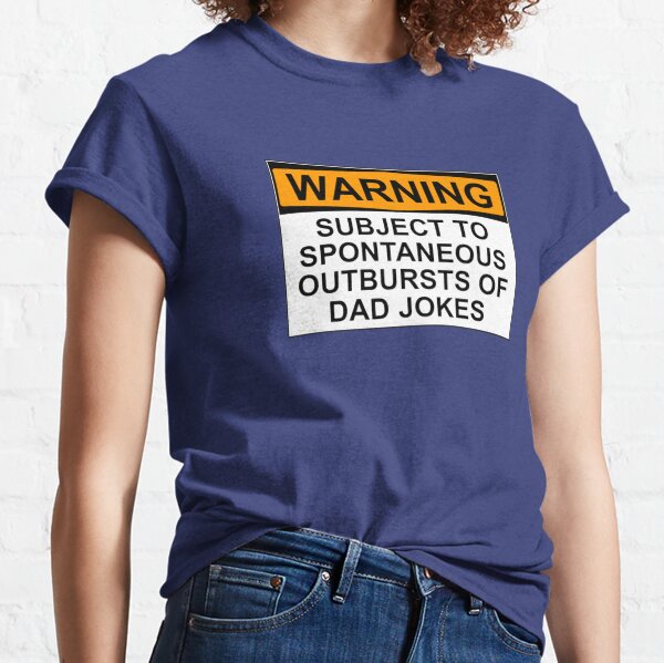 WARNING: SUBJECT TO SPONTANEOUS OUTBURSTS OF DAD JOKES Classic T-Shirt