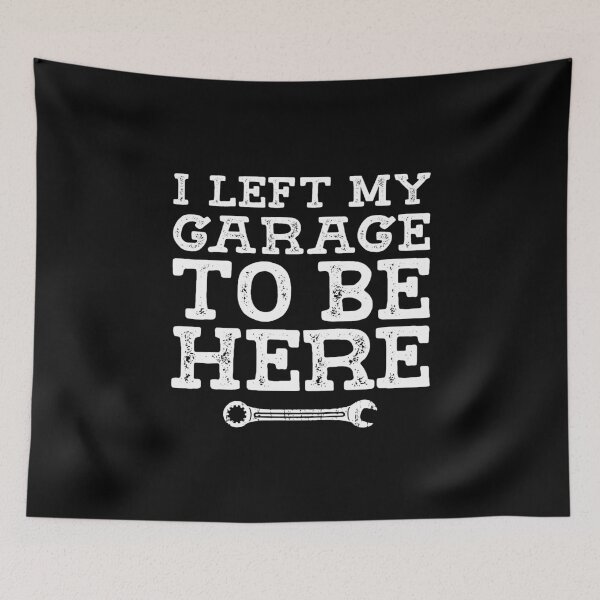 Item preview, I Left My Garage To Be Here, Mechanic Humor designed and sold by Maria Garcia.