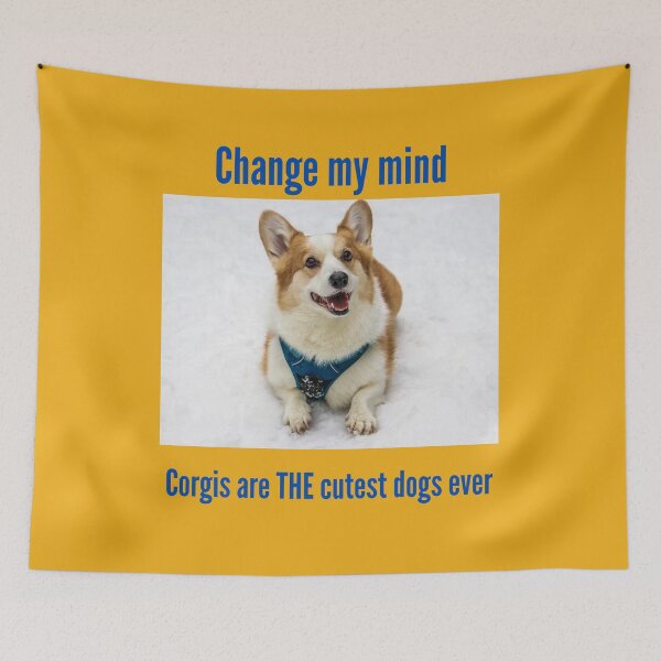 Item preview, Change my mind... Corgis are THE cutest dogs ever designed and sold by GeoTeasters.