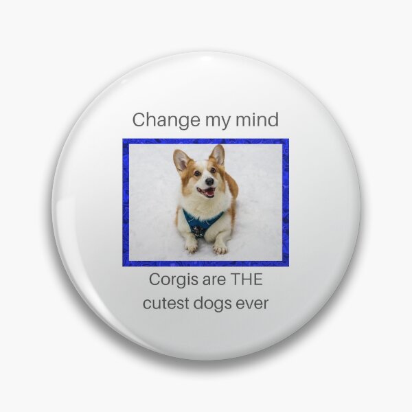Item preview, Change my mind... Corgis are THE cutest dogs ever designed and sold by GeoTeasters.
