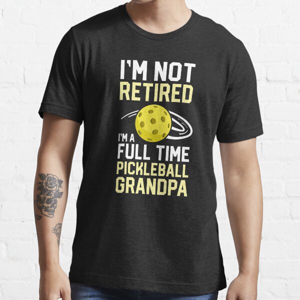 I'm Not Retired I'm A Full-time Pickleball Grandpa Dink Essential T-Shirt