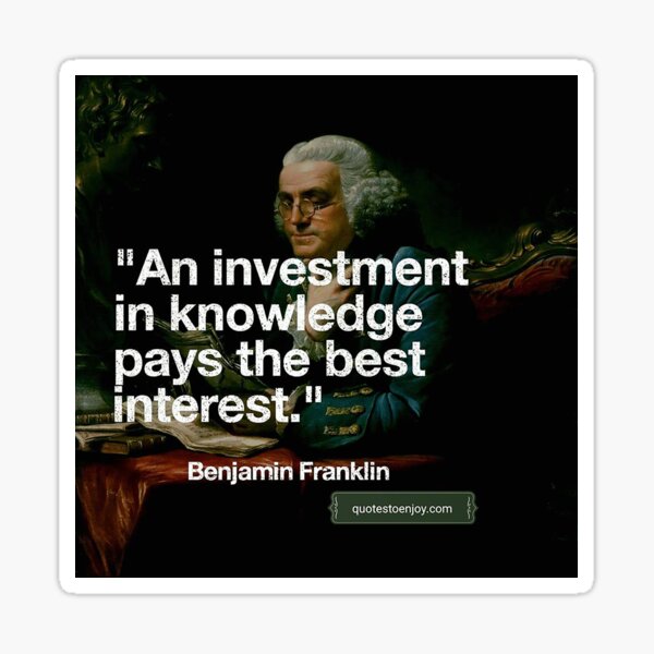 An investment in knowledge pays the best interest. - Benjamin Franklin Sticker