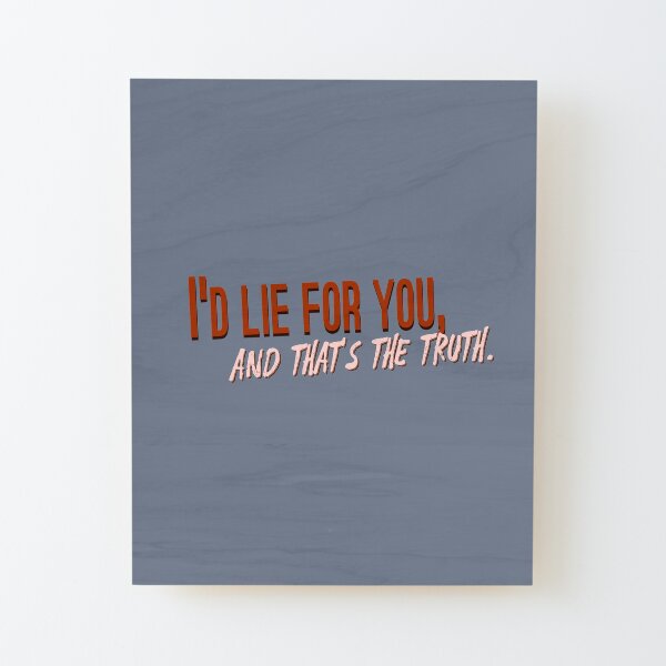 I'd Lie For You and That's The Truth - Meat Loaf Design Wood Mounted Print