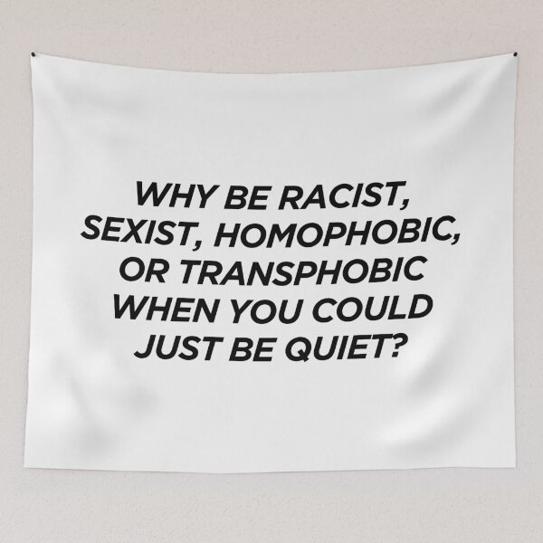 Item preview, Why Be Racist Sexist Homophobic or Transphobic When You Could Just Be Quiet designed and sold by pierrelaidesign.