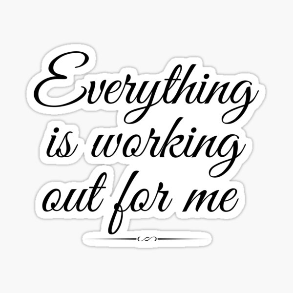 inspirational-sayings-everything-is-working-out-for-me-sticker-for