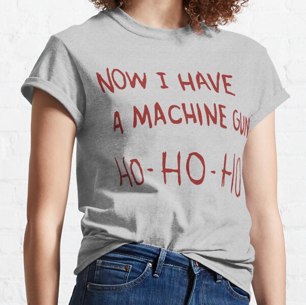 Now I Have A Machine Gun Classic T-Shirt