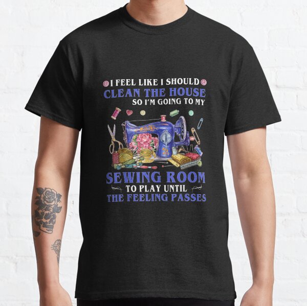 Item preview, I Feel Like I Should Clean The House Funny Sewing Lovers T shirt designed and sold by ekvgc126.