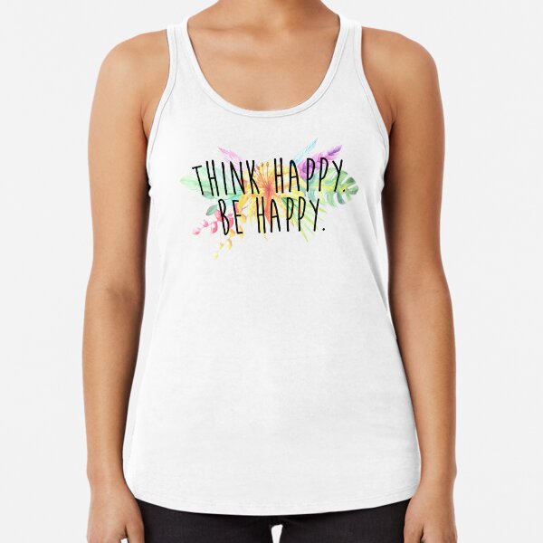 Think Happy. Be Happy. Racerback Tank Top