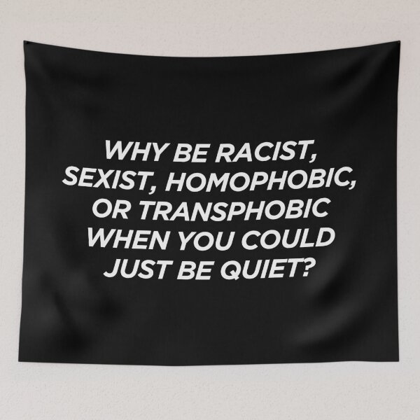 Item preview, Why Be Racist Sexist Homophobic or Transphobic When You Could Just Be Quiet designed and sold by pierrelaidesign.