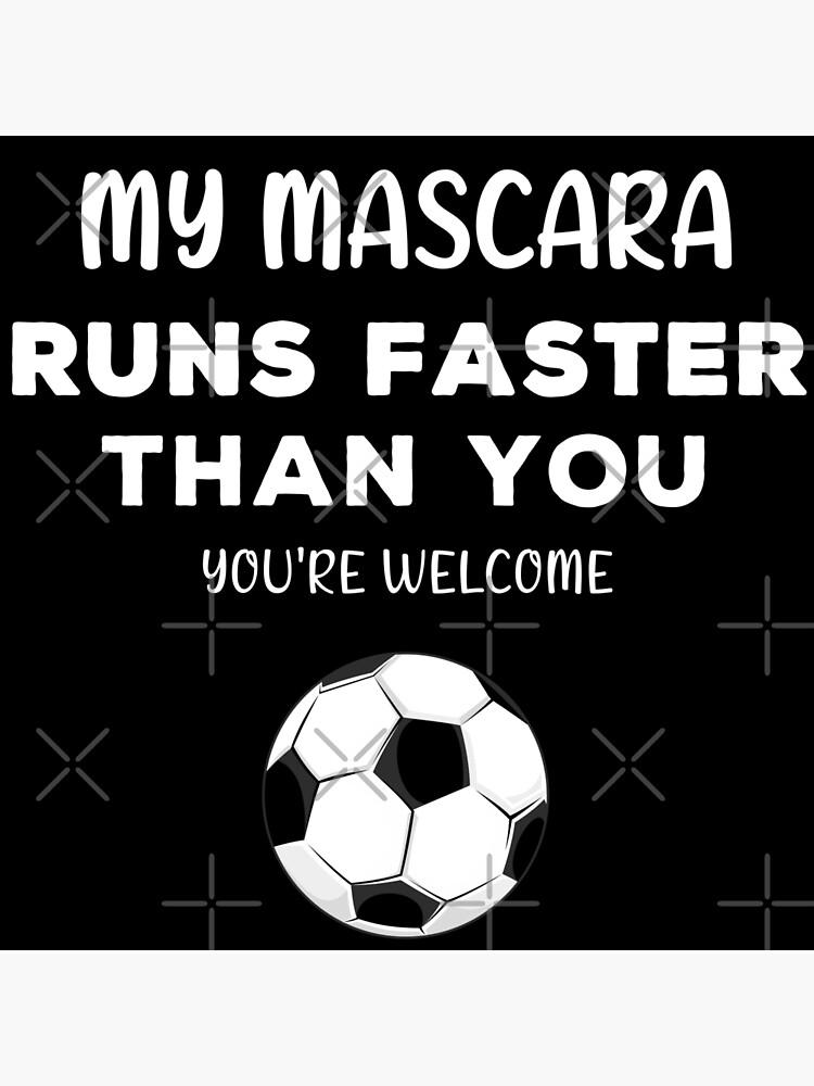 Football: My mascara runs faster than you&quot; Poster for Sale by 