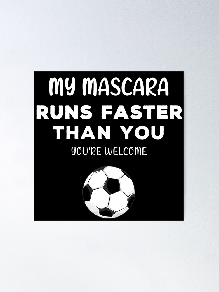 Football: My mascara runs faster than you&quot; Poster for Sale by 