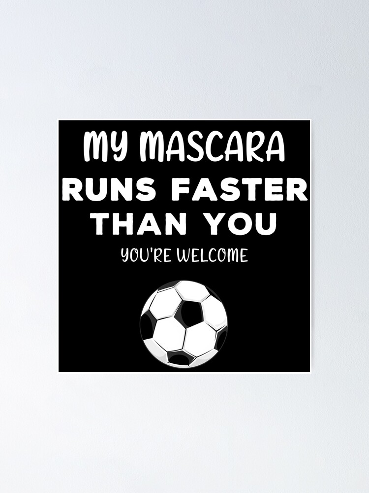 Football: My mascara runs faster than you&quot; Poster for Sale by 