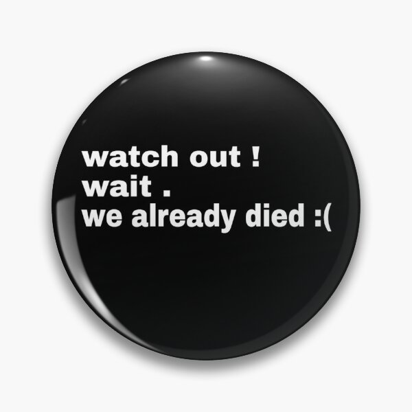 Item preview, watch out ,wait. we already died. designed and sold by SLVADORDALY.