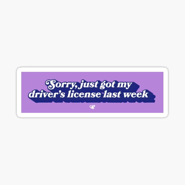 sorry, just got my driver's license last week or Sticker