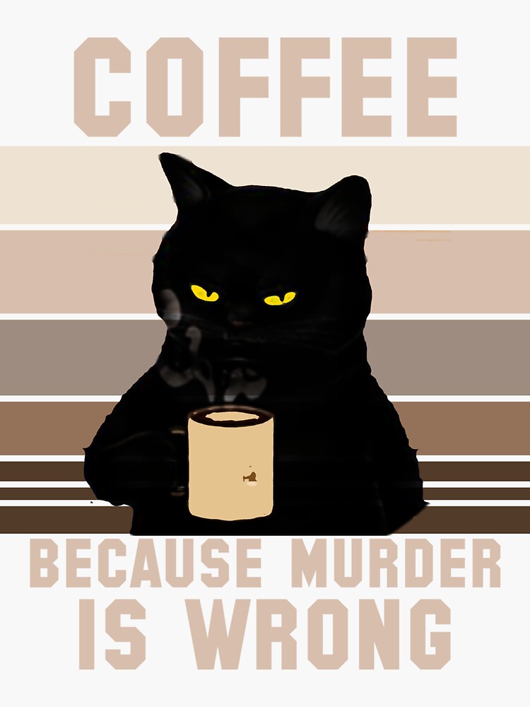 " Cat Coffee Because Murder Is Wrong" Sticker by Bdesing | Redbubble