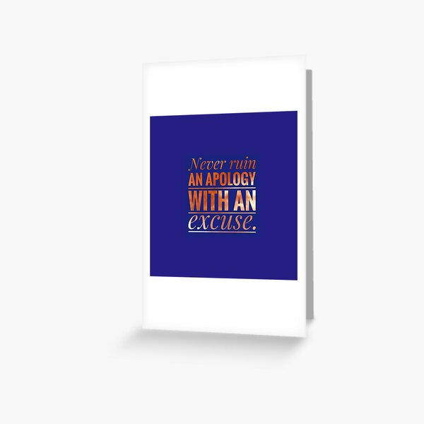 Never ruin an apology with an excuse  Greeting Card