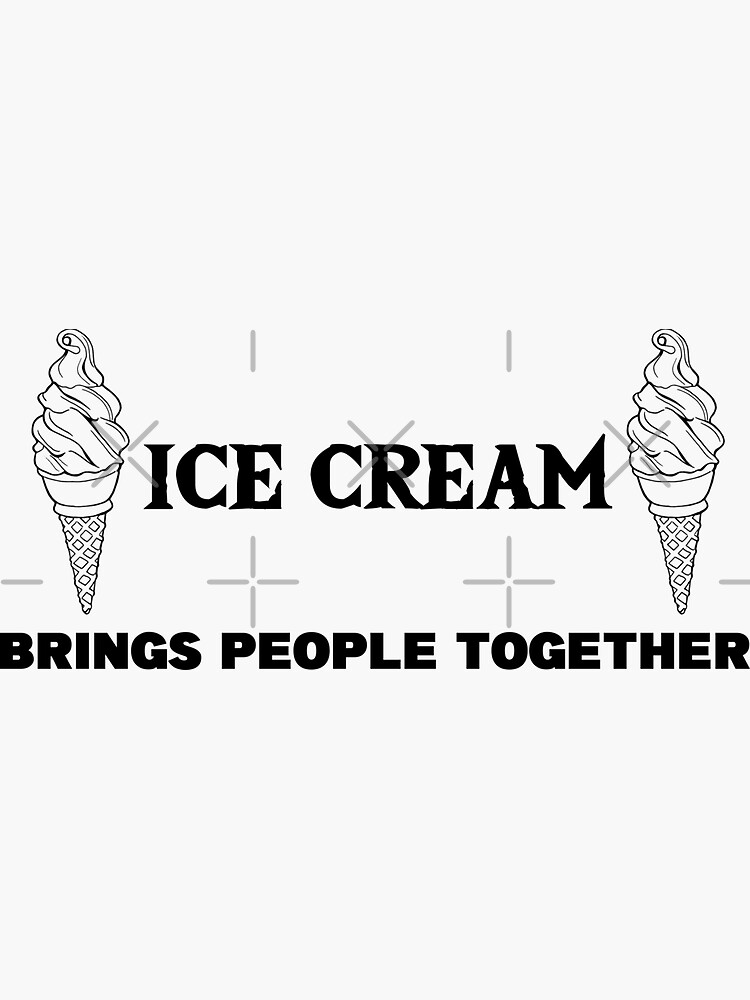"Ice cream brings people together, Awesome gift for your friends and family " Sticker for Sale