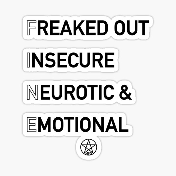 Freaked out insecure neurotic emotional