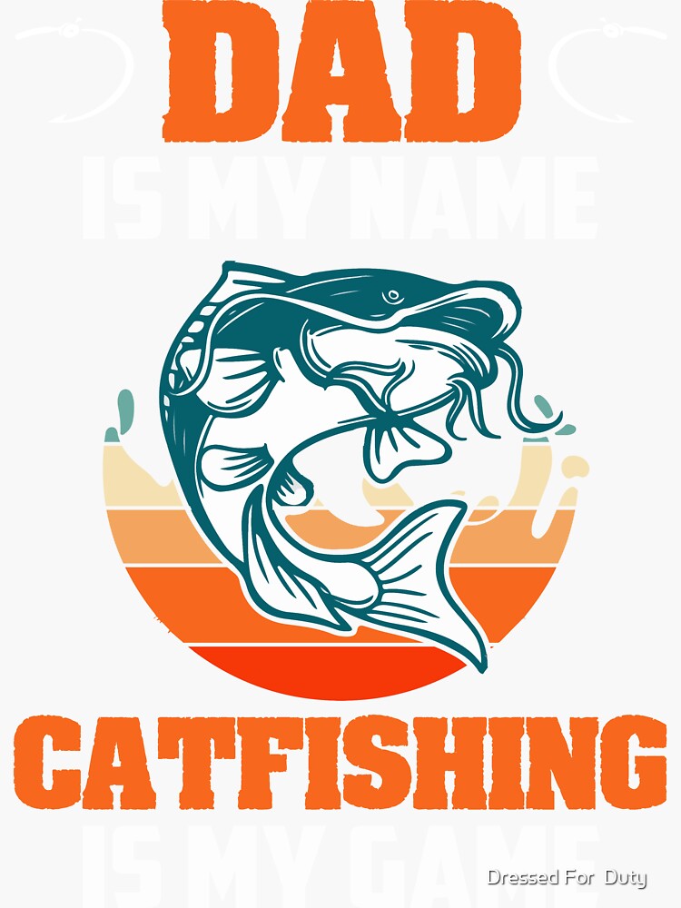 Dad Is My Name Catfishing Is My Game Catfish Fishing Sticker for Sale by  Dressed For Duty