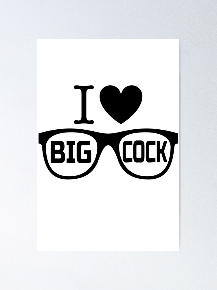 I Love Big Cock Poster By Gladiator42 Redbubble