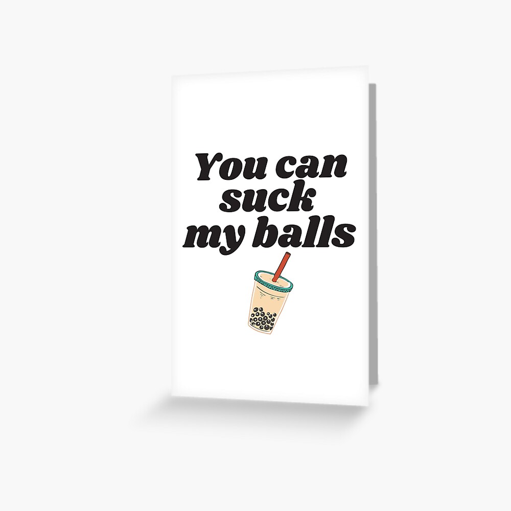 You can suck my balls, bubble tea, boba tea | Greeting Card