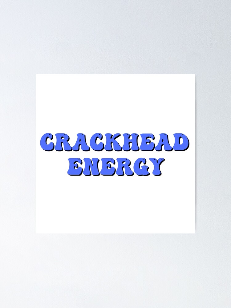 Crackhead Energy Poster For Sale By Tbtworld Redbubble 0331