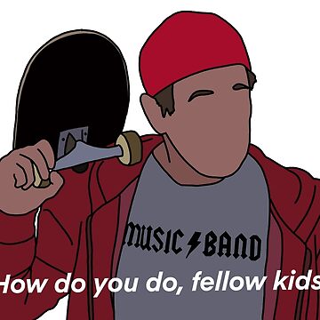 How do you do fellow kids