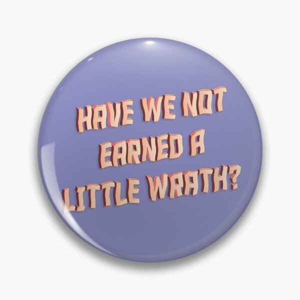 Item preview, Haven't We Earned A Little Wrath? designed and sold by spappo.