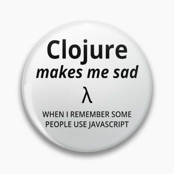 Item preview, Clojure Makes Me Sad (when I remember some people use javascript) (black text) designed and sold by Kendall Anderson.