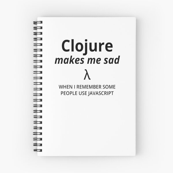 Item preview, Clojure Makes Me Sad (when I remember some people use javascript) (black text) designed and sold by Kendall Anderson.