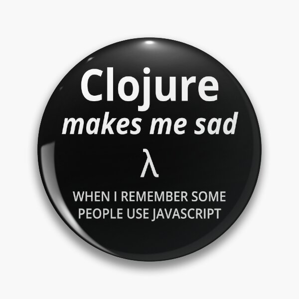 Item preview, Clojure Makes Me Sad (when I remember some people use javascript) (white text) designed and sold by Kendall Anderson.