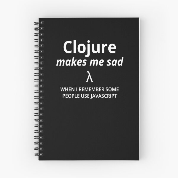 Item preview, Clojure Makes Me Sad (when I remember some people use javascript) (white text) designed and sold by Kendall Anderson.