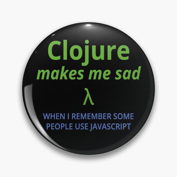 Item preview, Clojure Makes Me Sad (when I remember some people use javascript) (color text) designed and sold by Kendall Anderson.