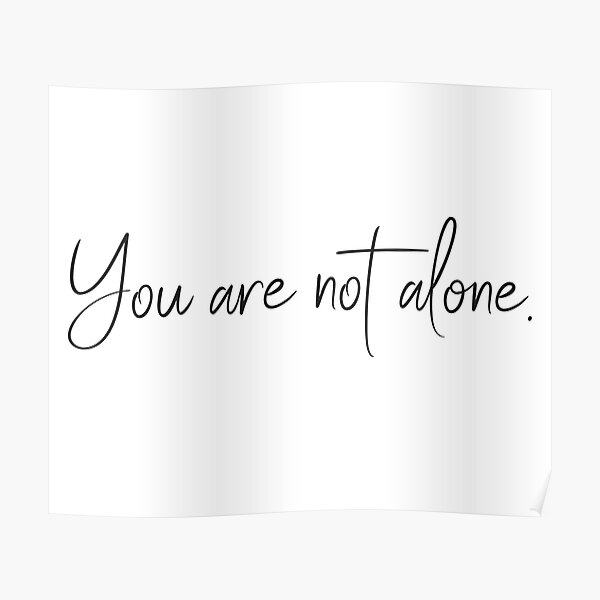 "You are not alone." Poster for Sale by friendlydesign Redbubble