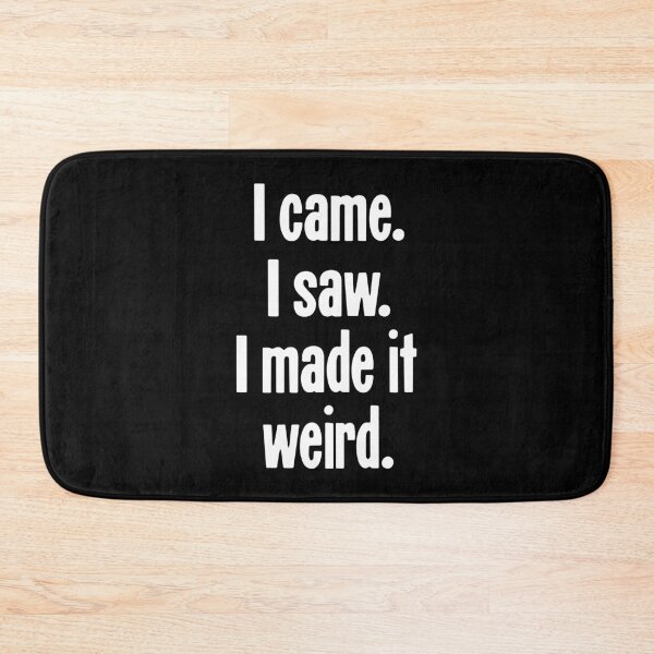 Item preview, I Came. I Saw. I Made It Weird. designed and sold by Good-Looking Corpse.