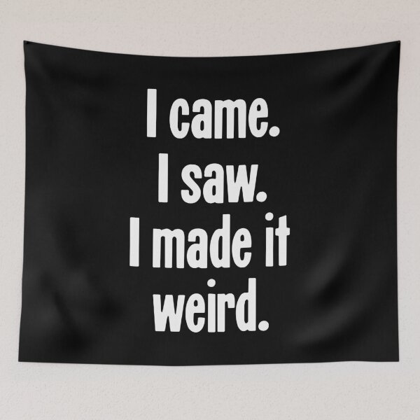 Item preview, I Came. I Saw. I Made It Weird. designed and sold by Good-Looking Corpse.