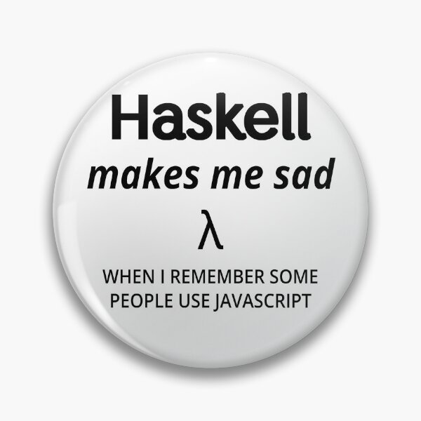 Item preview, Haskell Makes Me Sad (when I remember some people use javascript) (black text) designed and sold by Kendall Anderson.