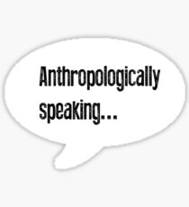 Anthropologically Speaking Sticker