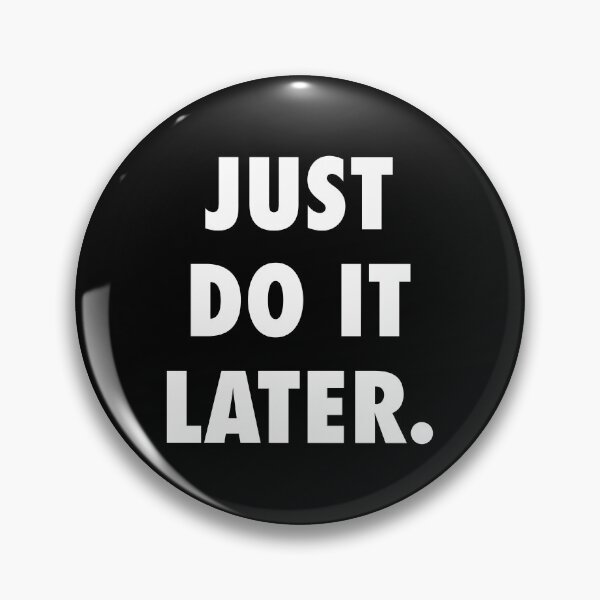 Item preview, Just Do It Later designed and sold by Good-Looking Corpse.
