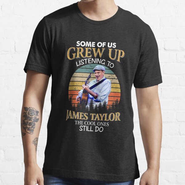 Some Of Us Grew Up Listening To James Taylor The Cool Ones Still Do Vintage Essential T-Shirt