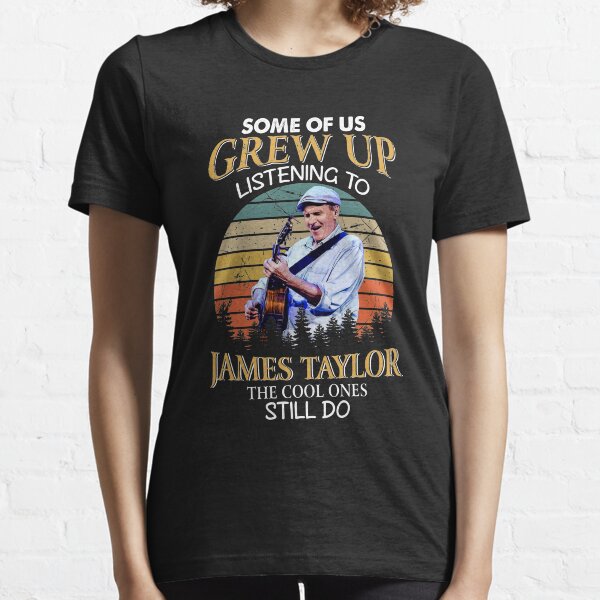 Some Of Us Grew Up Listening To James Taylor The Cool Ones Still Do Vintage Essential T-Shirt
