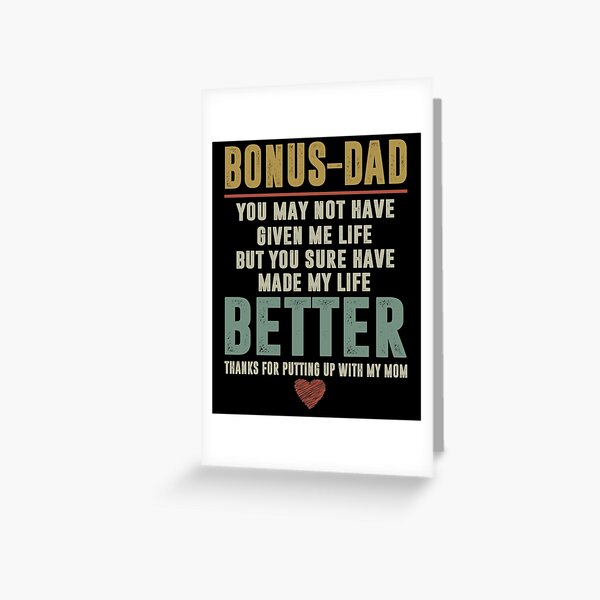 Bonus Dad You May Not Have Given Me Life But You Sure Have Made My Life Better Greeting Card