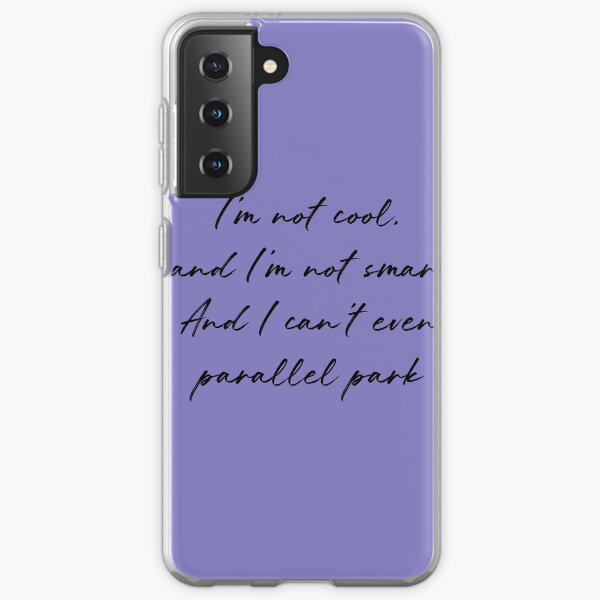 I'm not cool, and I'm not smart And I can't even parallel park Samsung Galaxy Soft Case