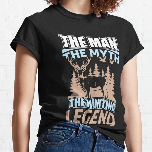 The man, The Myth, The Hunting Legend Classic T-Shirt
