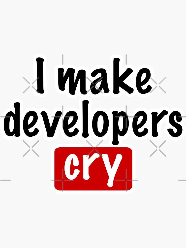 QA tester I Make Developers Cry Sticker for Sale by AM 95