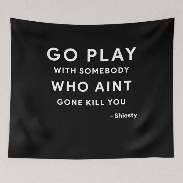 Item preview, Go Play With Somebody Who Aint Gone Kill You designed and sold by ElsieUnderwood.