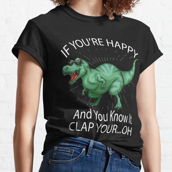 If Youre Happy And You Know It Clap Your...Oh Classic T-Shirt