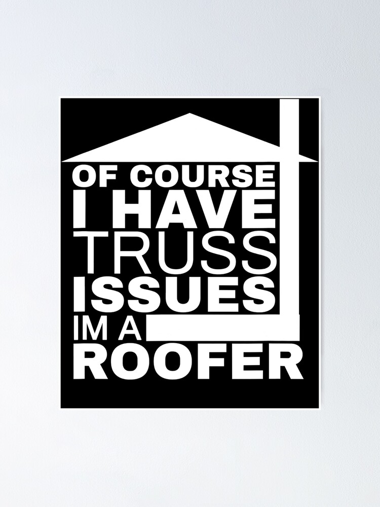 "Funny Roofer Roofing Humor Truss Issues Roofer Gift " Poster by PaulaGottschalk Redbubble